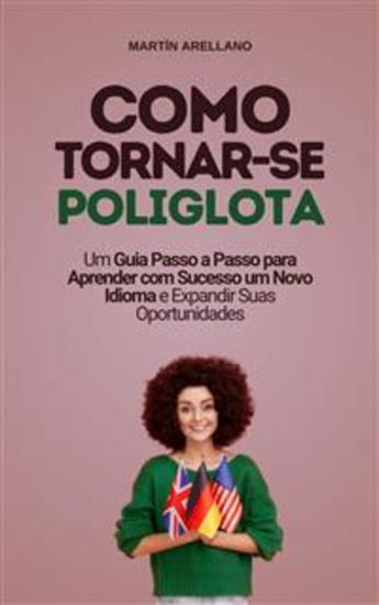 Como Tornar-se Poliglota: Um Guia Passo a Passo para Aprender com Sucesso um Novo Idioma e Expandir Suas Oportunidades - cover
