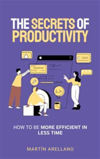 The Secrets of Productivity - How to be More Efficient in Less Time - cover
