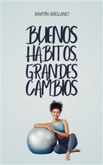 Buenos hábitos grandes cambios - Cómo pequeñas rutinas pueden transformar tu vida de manera sorprendente - cover