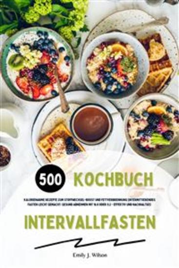 Intervallfasten Kochbuch: 500 kalorienarme Rezepte zum Stoffwechsel-Boost und Fettverbrennung (Intermittierendes Fasten leicht gemacht: Gesund Abnehmen mit 16:8 oder 5:2 - effektiv und nachhaltig!) - cover