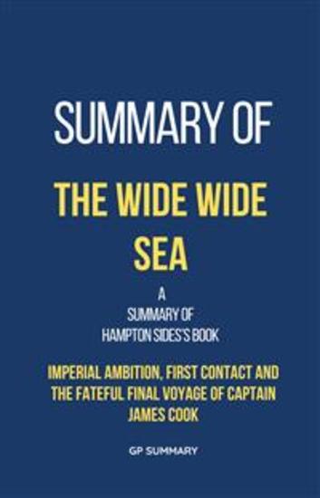Summary of The Wide Wide Sea by Hampton Sides - Imperial Ambition First Contact and the Fateful Final Voyage of Captain James Cook - cover