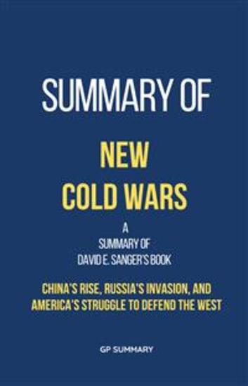 Summary of New Cold Wars by David E Sanger - China's Rise Russia's Invasion and America's Struggle to Defend the West - cover