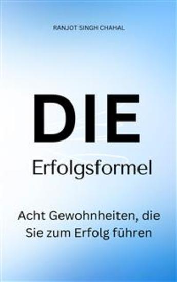 Die Erfolgsformel: Acht Gewohnheiten die Sie zum Erfolg führen - cover