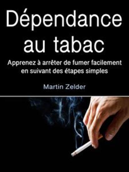 Dépendance au tabac - Apprenez à arrêter de fumer facilement en suivant des étapes simples - cover