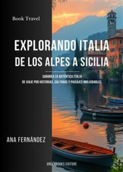 Explorando italia de los Alpes a Sicilia - Saborea la auténtica Italia: de Viaje por Historias Culturas y Paisajes inolvidables - cover