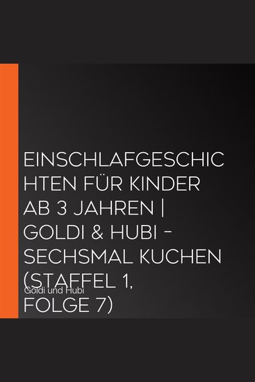 Einschlafgeschichten für Kinder ab 3 Jahren | Goldi & Hubi – Sechsmal Kuchen (Staffel 1 Folge 7) - cover
