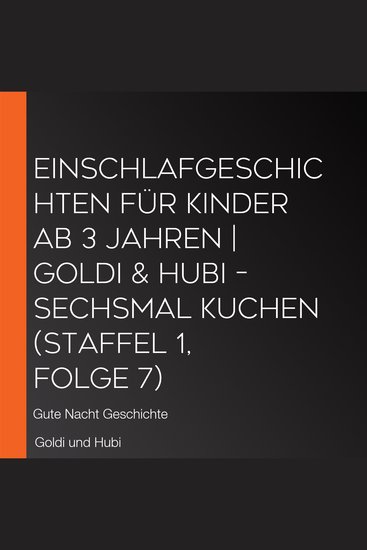 Einschlafgeschichten für Kinder ab 3 Jahren | Goldi & Hubi – Sechsmal Kuchen (Staffel 1 Folge 7) - Gute Nacht Geschichte - cover