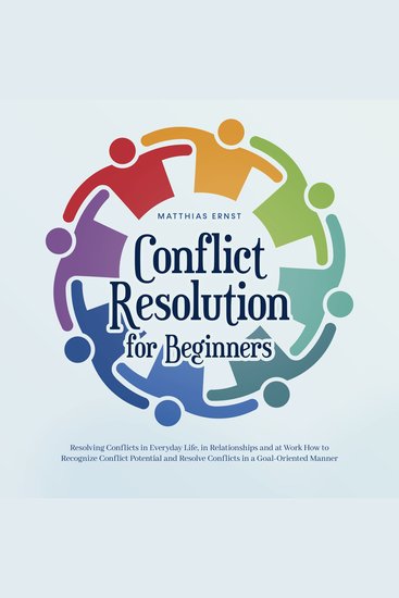 Conflict Resolution for Beginners Resolving Conflicts in Everyday Life in Relationships and at Work How to Recognize Conflict Potential and Resolve Conflicts in a Goal-Oriented Manner - cover