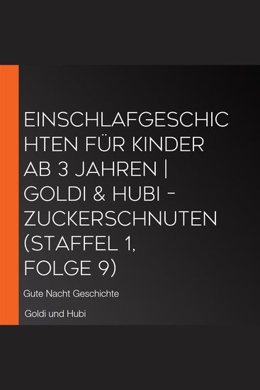 Einschlafgeschichten für Kinder ab 3 Jahren | Goldi & Hubi – Zuckerschnuten (Staffel 1 Folge 9) - Gute Nacht Geschichte - cover