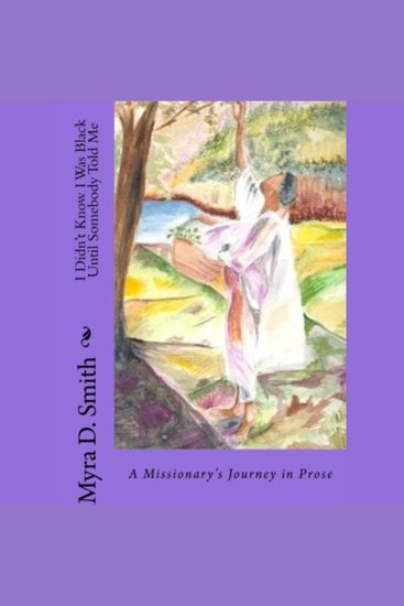 I Didn't Know I Was Black Until Somebody Told Me - A Missionary's Journey in Prose - cover