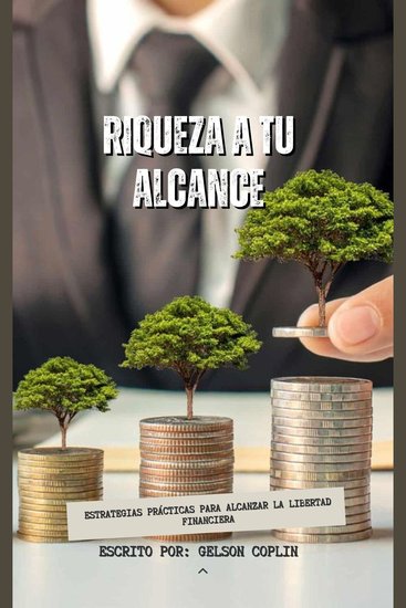 Riqueza a tu Alcance - Estrategias Prácticas para Alcanzar la Libertad Financiera - cover
