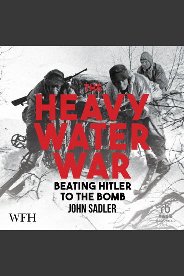 The Heavy Water War - Beating Hitler to the Bomb - cover