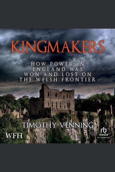 Kingmakers - How Power in England has Won and Lost on the Welsh Frontier - cover