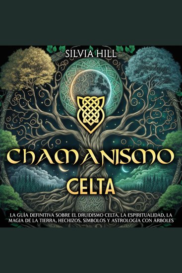Chamanismo Celta: La guía definitiva sobre el druidismo celta la espiritualidad la magia de la Tierra hechizos símbolos y astrología con árboles - cover