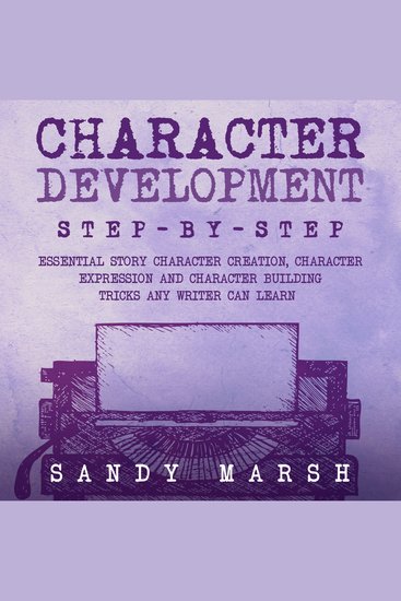 Character Development: Step-by-Step | Essential Story Character Creation Character Expression and Character Building Tricks Any Writer Can Learn - cover