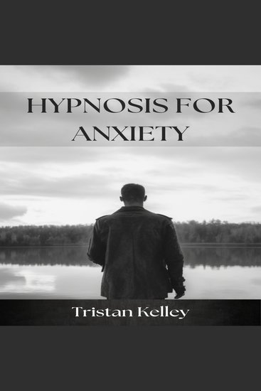HYPNOSIS FOR ANXIETY - Harnessing the Power of Hypnotherapy to Alleviate Anxiety and Promote Mental Well-being (2023) - cover