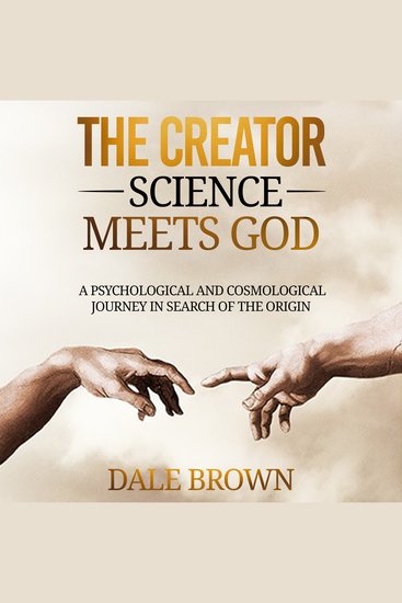 The Creator - Science Meets God: A Psychological and Cosmological Journey in Search of the Origin - cover