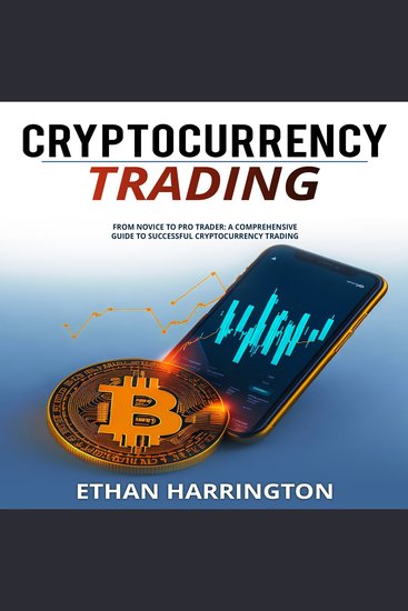 Cryptocurrency Trading - From Novice to Pro Trader: A Comprehensive Guide to Successful Cryptocurrency Trading - cover