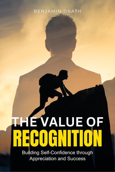 Value of Recognition The: Building Self-Confidence through Appreciation and Success - cover