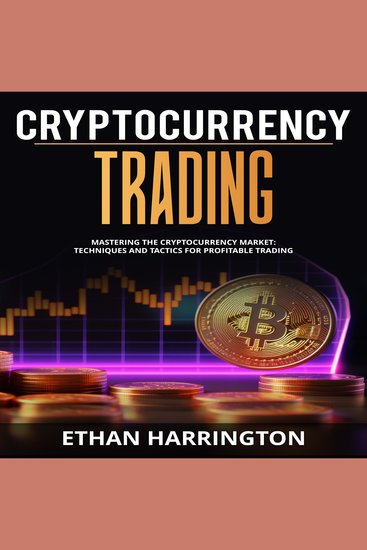 Cryptocurrency Trading - Mastering the Cryptocurrency Market: Techniques and Tactics for Profitable Trading - cover