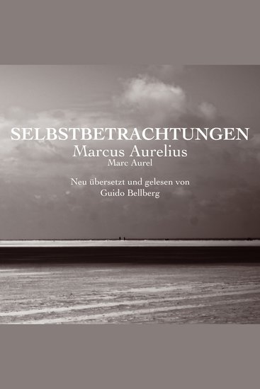 Selbstbetrachtungen - Neu übersetzt und mit zahlreichen Erklärungen von Guido Bellberg versehen - cover