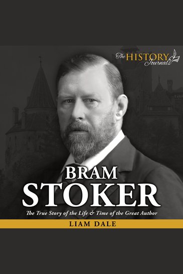 Bram Stoker: The True Story of the Life & Time of the Great Author - cover