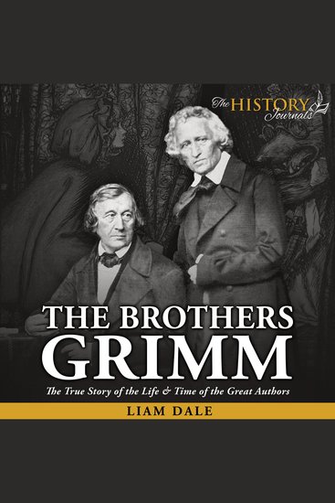 Brothers Grimm The: The True Story of the Life & Time of the Great Authors - cover