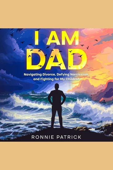 I Am Dad - Navigating Divorce Defying Narcissism and Fighting for My Children - cover