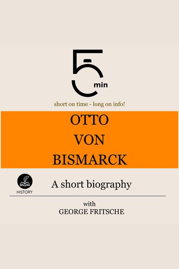 Otto von Bismarck: A short biography - 5 Minutes: Short on time – long on info! - cover