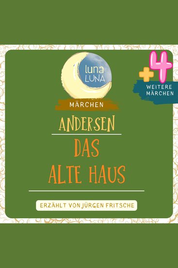 Das alte Haus plus vier weitere Märchen von Hans Christian Andersen - Das alte Haus Die Geschichte von einer Mutter Tölpel-Hans Die Glockentiefe Das Glück kann in einem Holzstöckchen liegen - cover