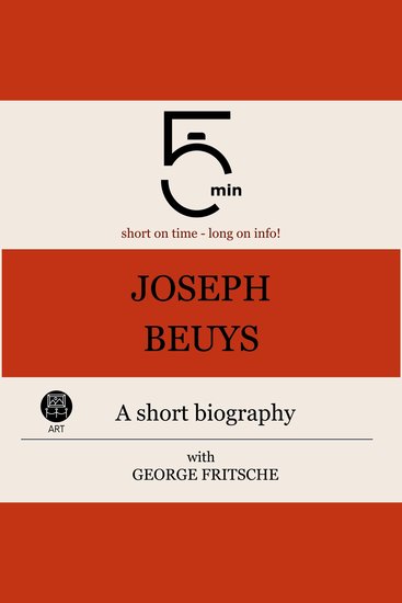 Joseph Beuys: A short biography - 5 Minutes: Short on time – long on info! - cover