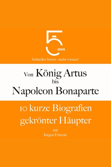 Von König Artus bis Napoleon Bonaparte: 10 kurze Biografien gekrönter Häupter - 5 Minuten: Schneller hören – mehr wissen! - cover