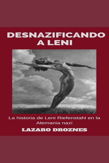 DESNAZIFICANDO A LENI - La historia de Leni Riefenstahl en la Alemania nazi - cover