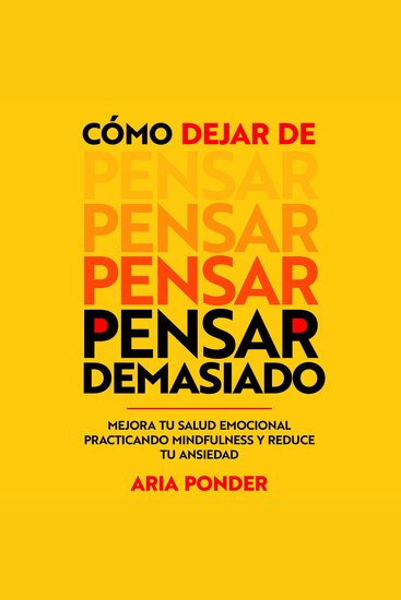 Cómo dejar de pensar demasiado - Mejora tu salud emocional practicando mindfulness y reduce tu ansiedad - cover