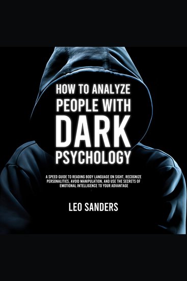 How to Analyze People with Dark Psychology - A Speed Guide to Reading Body Language on Sight Recognize Personalities Avoid Manipulation and Use the Secrets of Emotional Intelligence to Your Advantage - cover