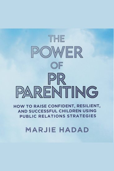 The Power of PR Parenting - How to raise confident resilient & successful children using PR practices - cover