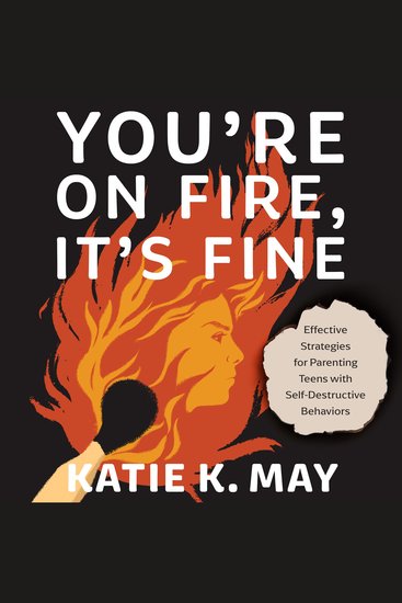 You’re on Fire It’s Fine - Effective Strategies for Parenting Teens with Self-Destructive Behaviors - cover