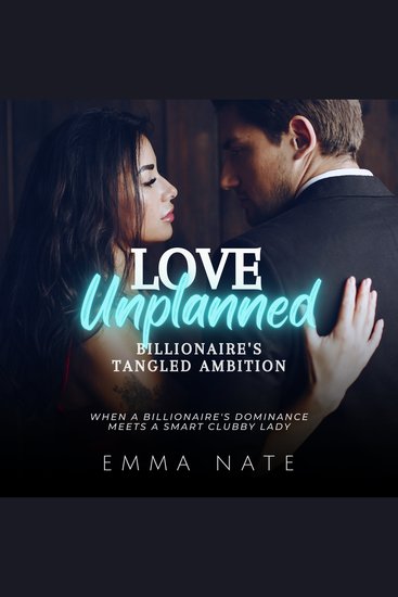 Love Unplanned: Billionaire’s Tangled Ambition - When a Billionaire’s Dominance Meets a Smart Clubby Lady - cover