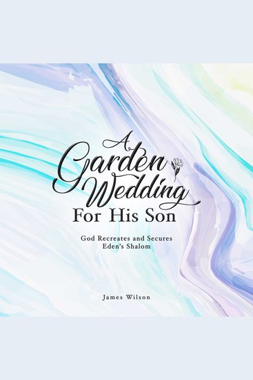 A Garden Wedding for His Son - God Recreates and Secures Shalom - cover