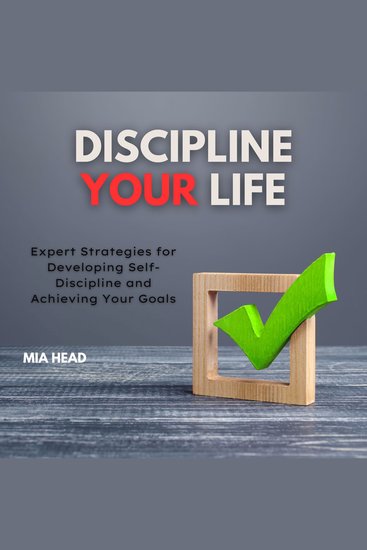 Discipline Your Life - Expert Strategies for Developing Self-Discipline and Achieving Your Goals - cover