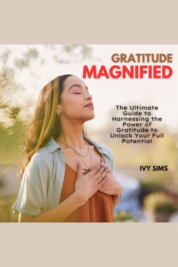 Gratitude Magnified - The Ultimate Guide to Harnessing the Power of Gratitude to Unlock Your Full Potential - cover