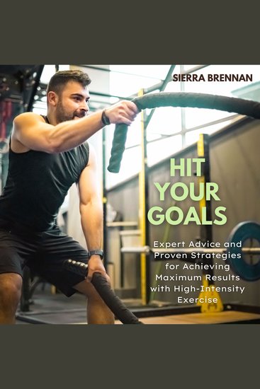 Hit Your Goals - Expert Advice and Proven Strategies for Achieving Maximum Results with High-Intensity Exercise - cover