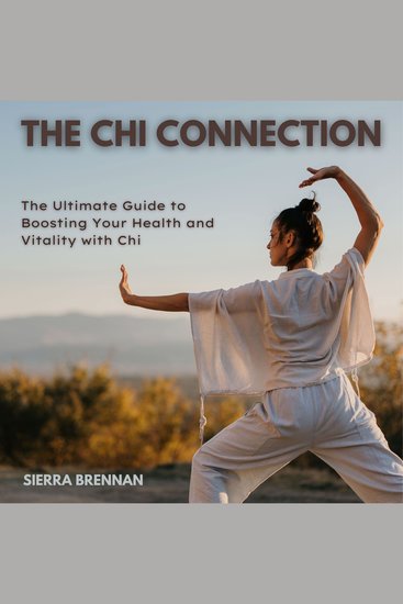 The Chi Connection - The Ultimate Guide to Boosting Your Health and Vitality with Chi - cover