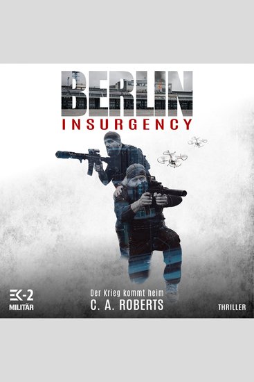 Berlin Insurgency – Der Krieg kommt heim: Veteranenroman – Bundeswehr Veteran Kris Jäger im Kampf gegen Sniper Drohnen und Terror - cover