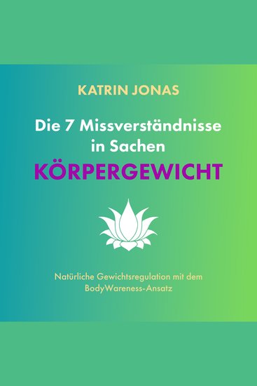Die 7 Missverständnisse in Sachen KÖRPERGEWICHT - Natürliche Gewichtsregulation mit dem BodyWareness-Ansatz - cover
