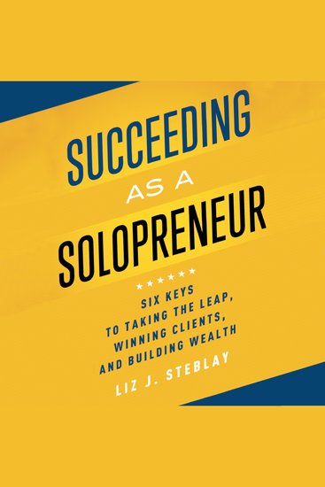 Succeeding as a Solopreneur - Six Keys to Taking the Leap Winning Clients and Building Wealth - cover