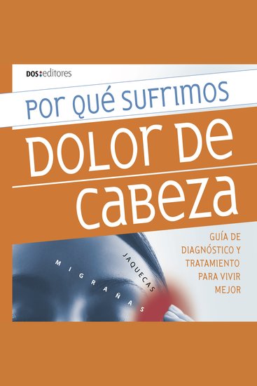 Por qué sufrimos dolor de cabeza - Guía de diagnóstico y tratamiento para vivir mejor - cover