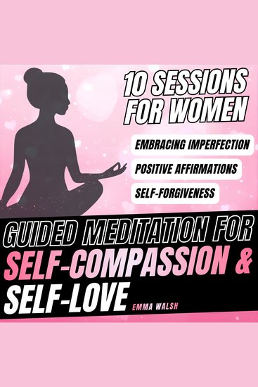 Guided Meditation For Self-Compassion & Self-Love - 10 Sessions For Women - cover