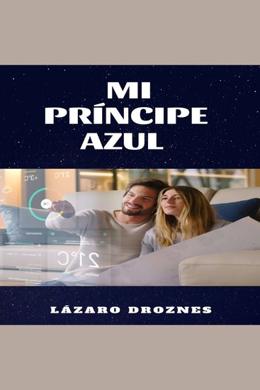 MI PRINCIPE AZUL - Historia futurista de una mujer enamorada de un robot - cover