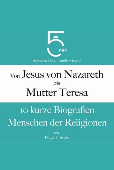 Von Jesus von Nazareth bis Mutter Teresa: 10 kurze Biografien Menschen der Religionen - 5 Minuten: Schneller hören – mehr wissen! - cover
